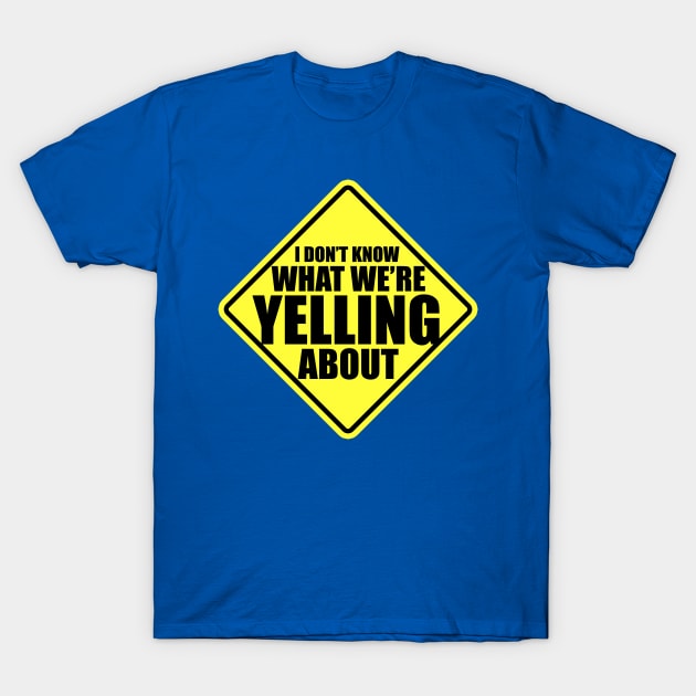 I Don't Know what We're Yelling About T-Shirt by Meta Cortex